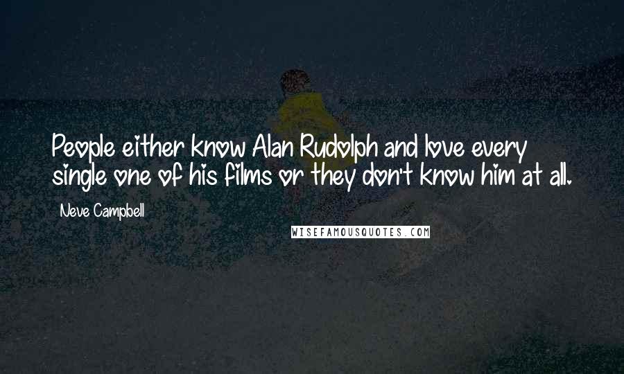 Neve Campbell Quotes: People either know Alan Rudolph and love every single one of his films or they don't know him at all.