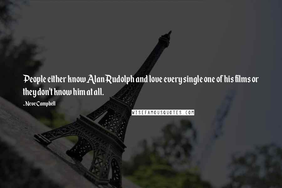 Neve Campbell Quotes: People either know Alan Rudolph and love every single one of his films or they don't know him at all.