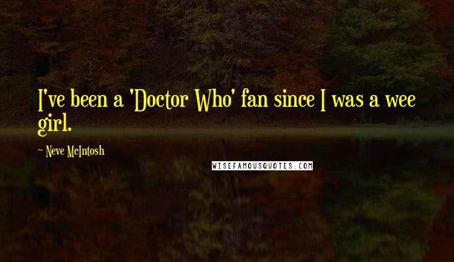 Neve McIntosh Quotes: I've been a 'Doctor Who' fan since I was a wee girl.
