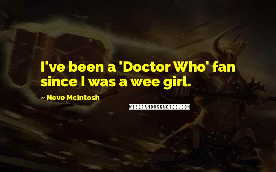 Neve McIntosh Quotes: I've been a 'Doctor Who' fan since I was a wee girl.