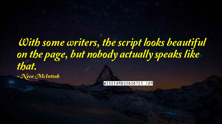 Neve McIntosh Quotes: With some writers, the script looks beautiful on the page, but nobody actually speaks like that.
