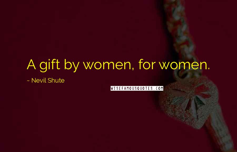 Nevil Shute Quotes: A gift by women, for women.