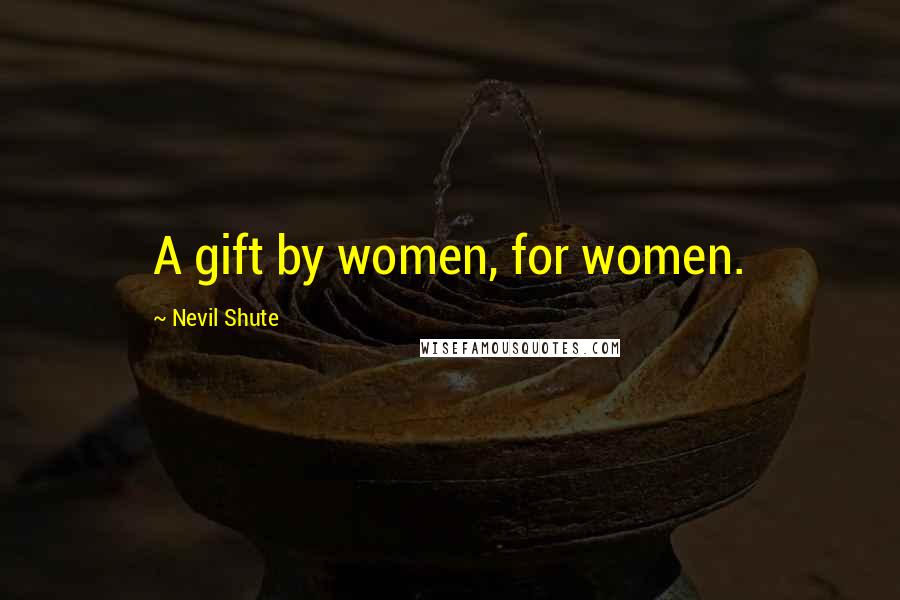 Nevil Shute Quotes: A gift by women, for women.