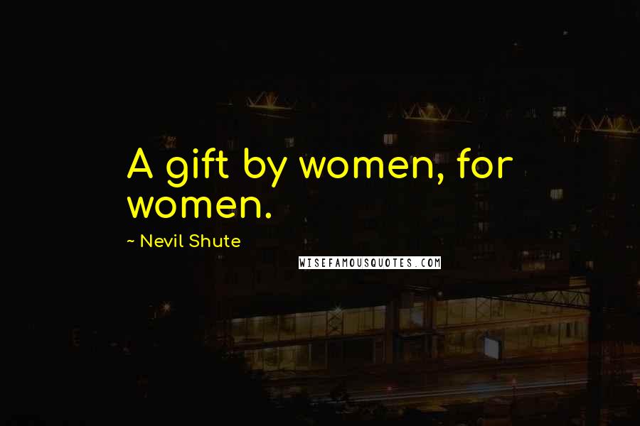 Nevil Shute Quotes: A gift by women, for women.