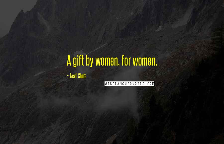 Nevil Shute Quotes: A gift by women, for women.