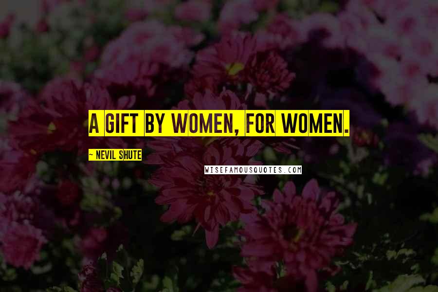 Nevil Shute Quotes: A gift by women, for women.