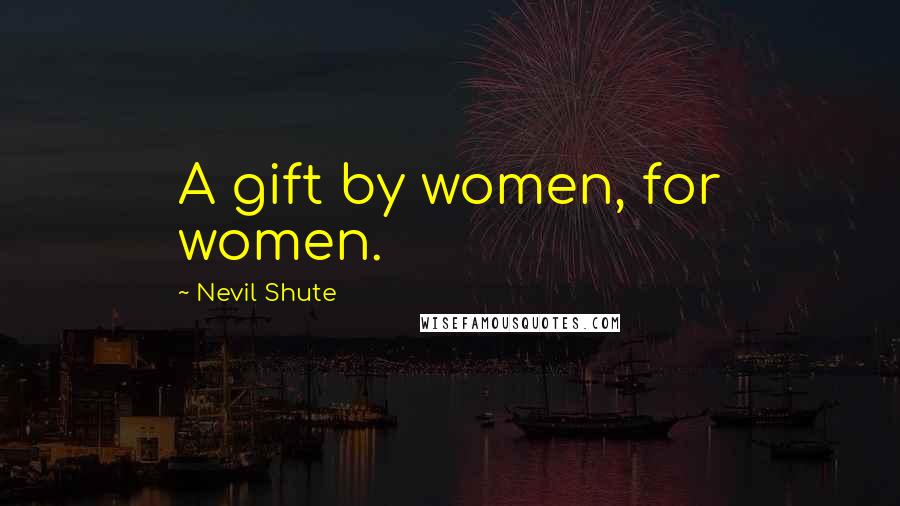 Nevil Shute Quotes: A gift by women, for women.