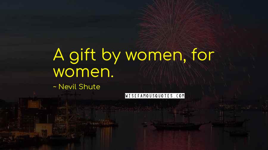 Nevil Shute Quotes: A gift by women, for women.