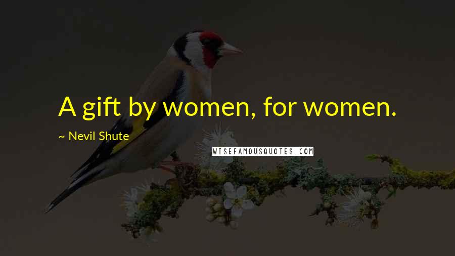 Nevil Shute Quotes: A gift by women, for women.