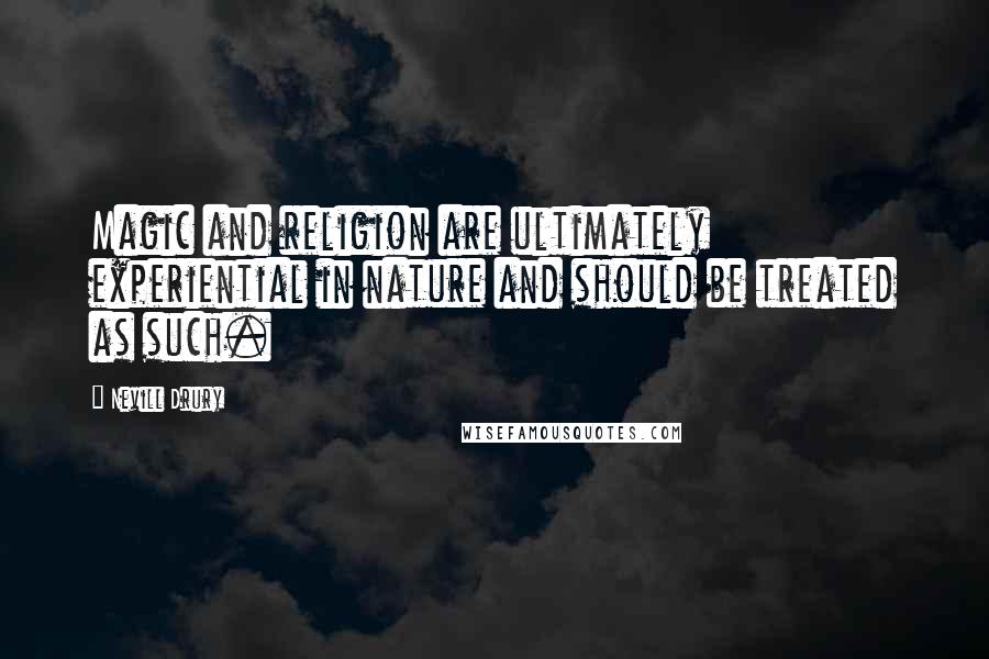 Nevill Drury Quotes: Magic and religion are ultimately experiential in nature and should be treated as such.