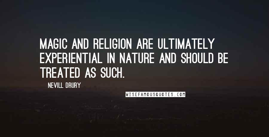 Nevill Drury Quotes: Magic and religion are ultimately experiential in nature and should be treated as such.