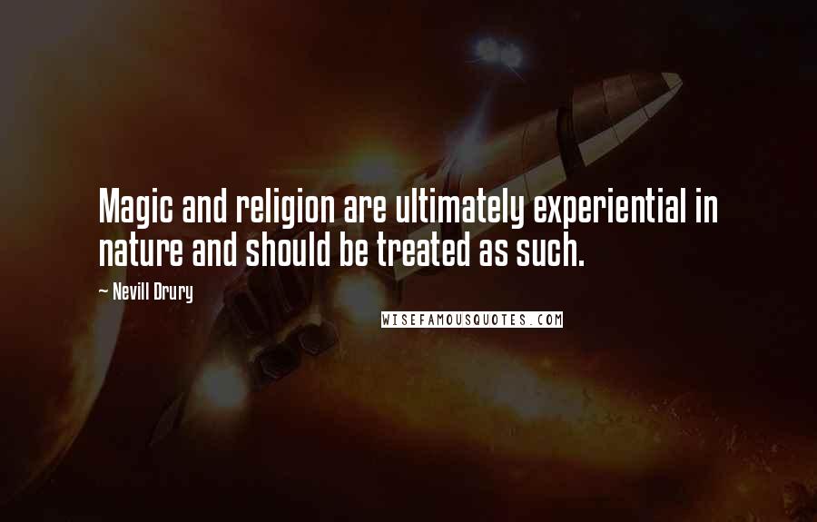 Nevill Drury Quotes: Magic and religion are ultimately experiential in nature and should be treated as such.