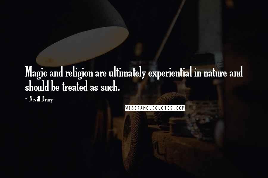 Nevill Drury Quotes: Magic and religion are ultimately experiential in nature and should be treated as such.