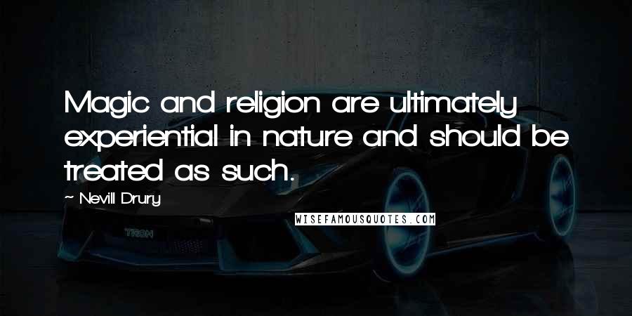 Nevill Drury Quotes: Magic and religion are ultimately experiential in nature and should be treated as such.