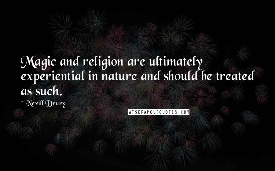 Nevill Drury Quotes: Magic and religion are ultimately experiential in nature and should be treated as such.