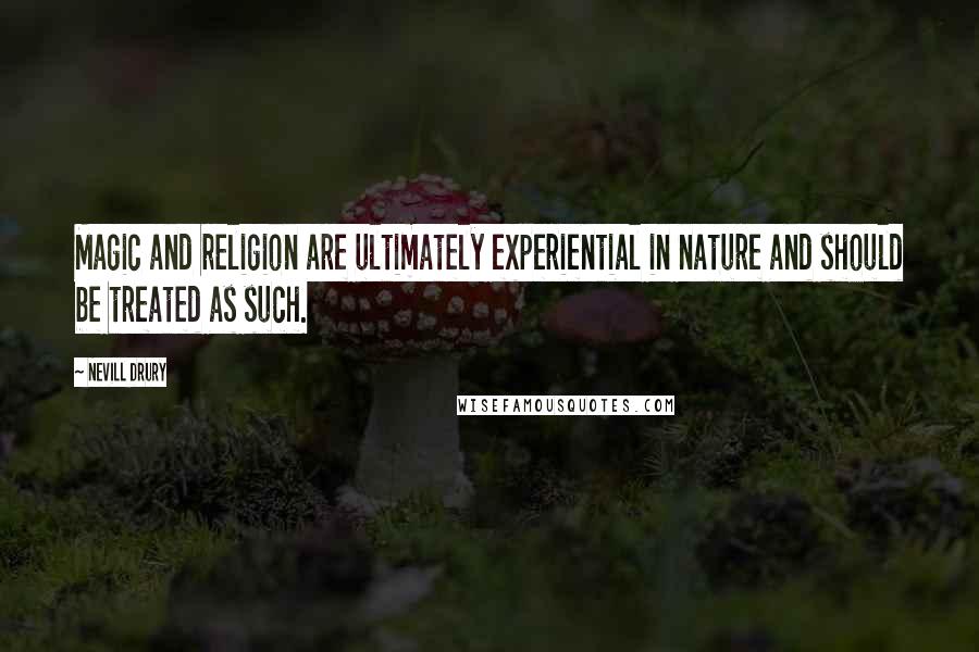 Nevill Drury Quotes: Magic and religion are ultimately experiential in nature and should be treated as such.