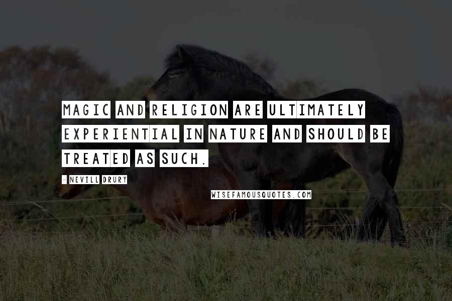Nevill Drury Quotes: Magic and religion are ultimately experiential in nature and should be treated as such.