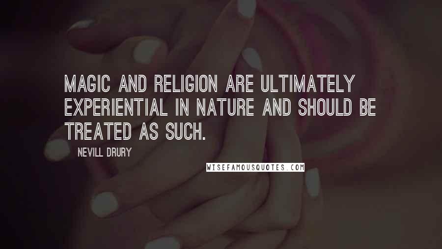 Nevill Drury Quotes: Magic and religion are ultimately experiential in nature and should be treated as such.