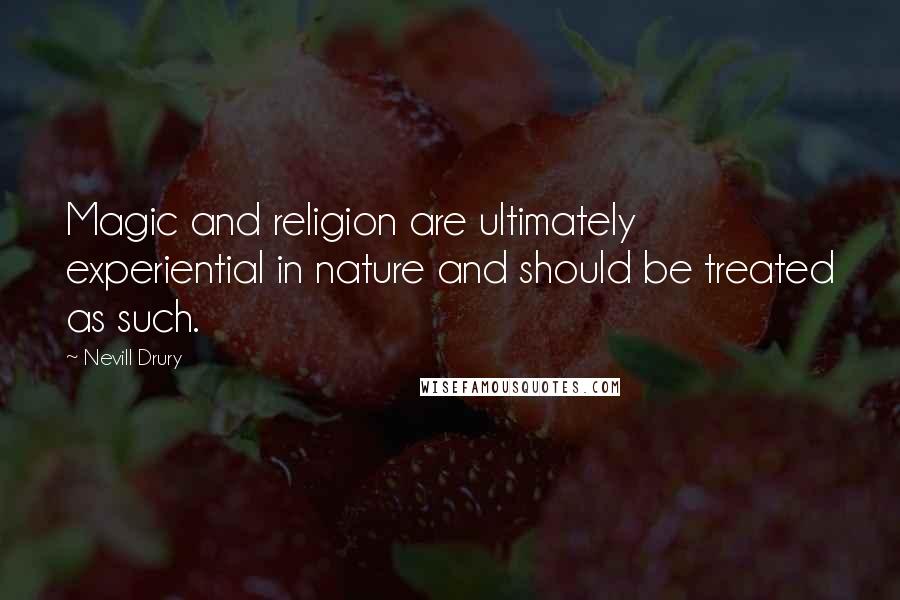 Nevill Drury Quotes: Magic and religion are ultimately experiential in nature and should be treated as such.