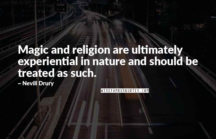 Nevill Drury Quotes: Magic and religion are ultimately experiential in nature and should be treated as such.