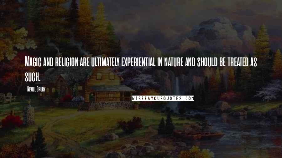 Nevill Drury Quotes: Magic and religion are ultimately experiential in nature and should be treated as such.
