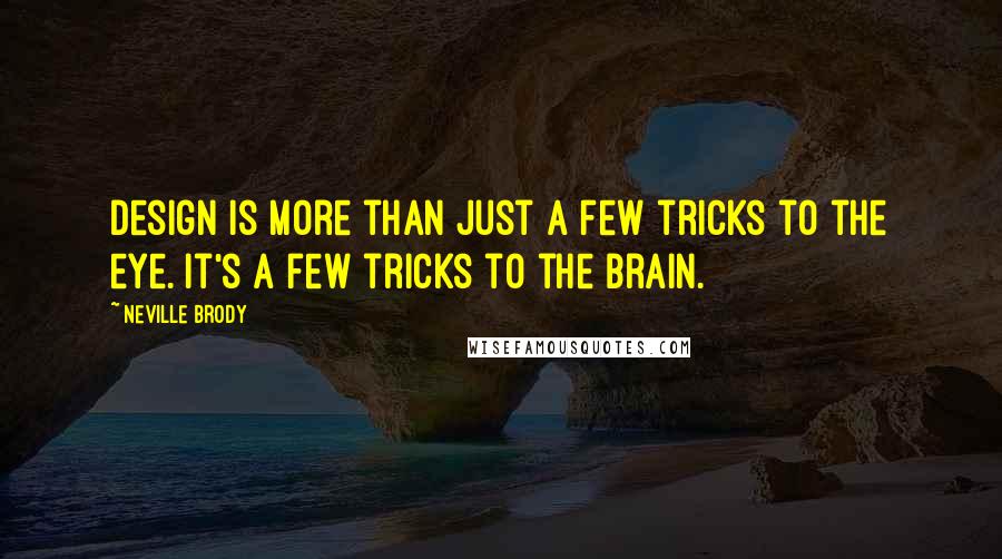 Neville Brody Quotes: Design is more than just a few tricks to the eye. It's a few tricks to the brain.