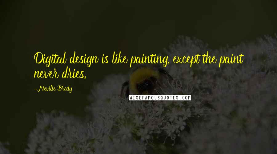 Neville Brody Quotes: Digital design is like painting, except the paint never dries.