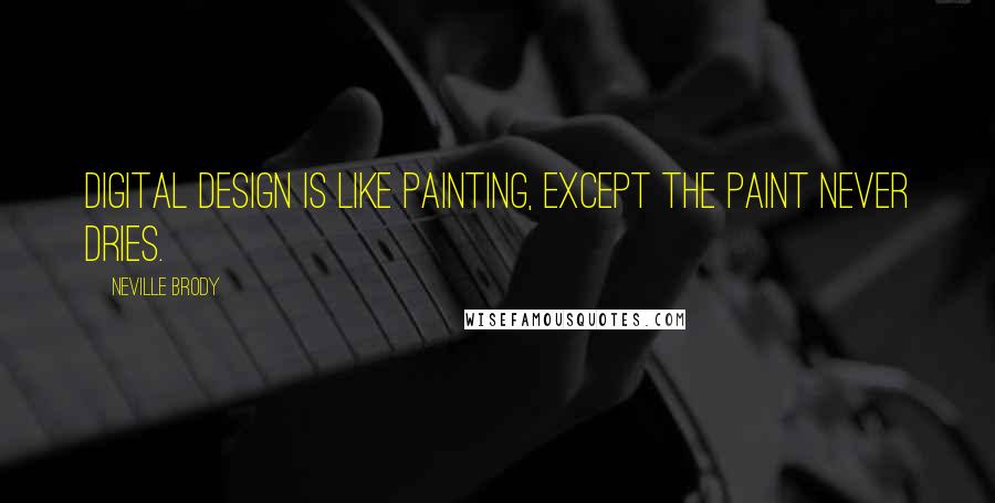 Neville Brody Quotes: Digital design is like painting, except the paint never dries.