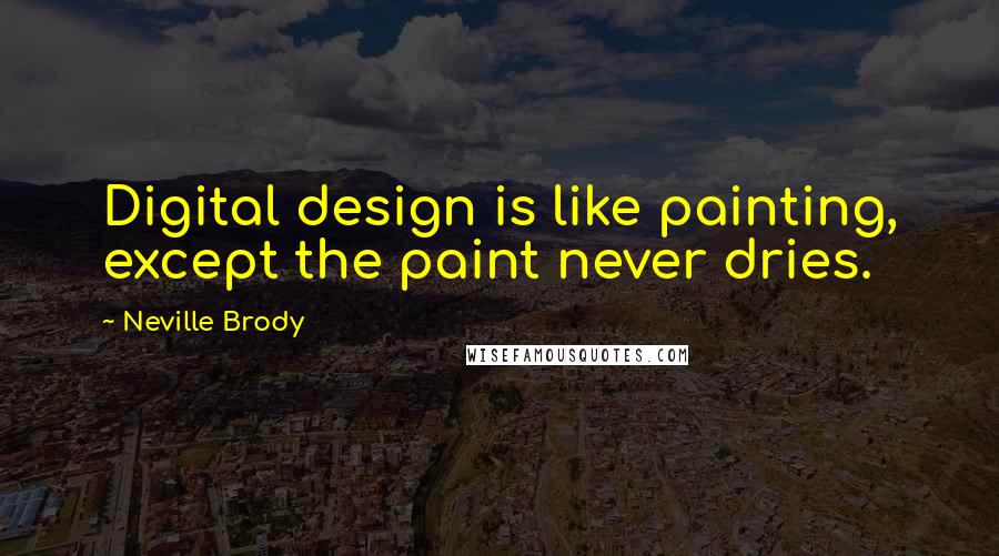 Neville Brody Quotes: Digital design is like painting, except the paint never dries.