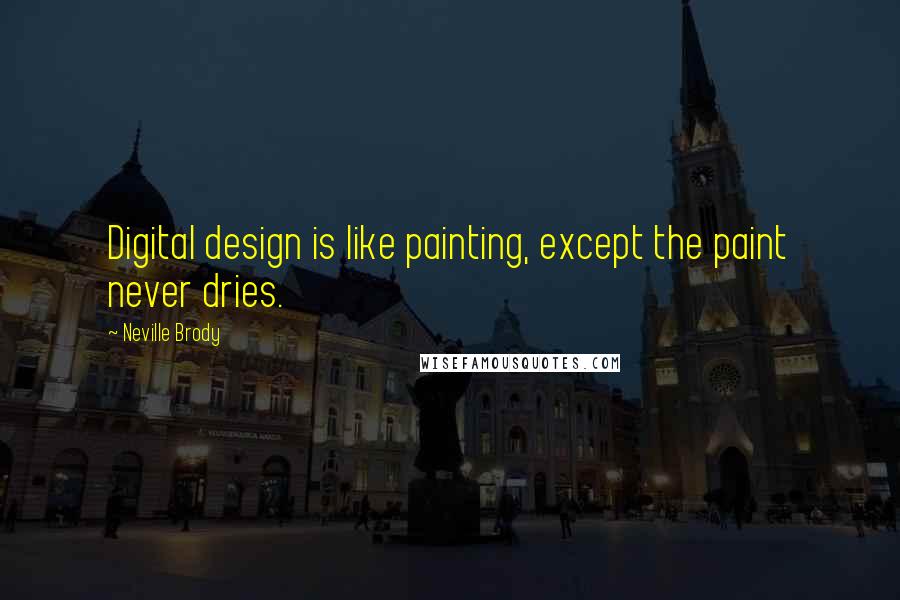 Neville Brody Quotes: Digital design is like painting, except the paint never dries.