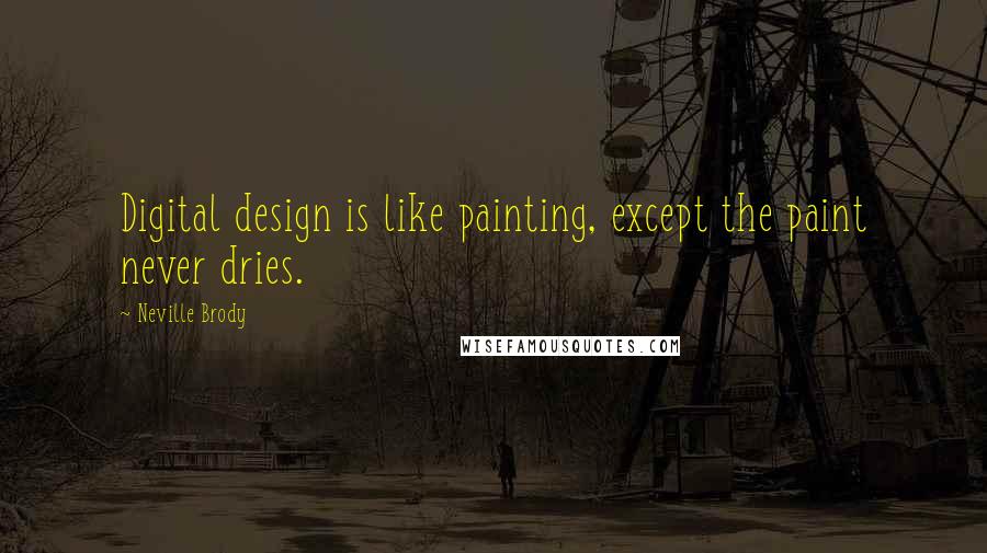 Neville Brody Quotes: Digital design is like painting, except the paint never dries.