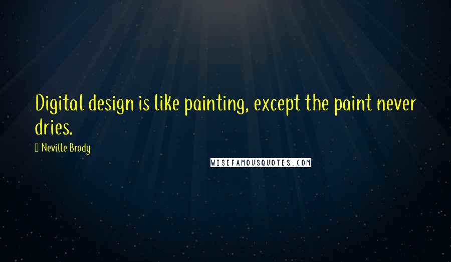 Neville Brody Quotes: Digital design is like painting, except the paint never dries.