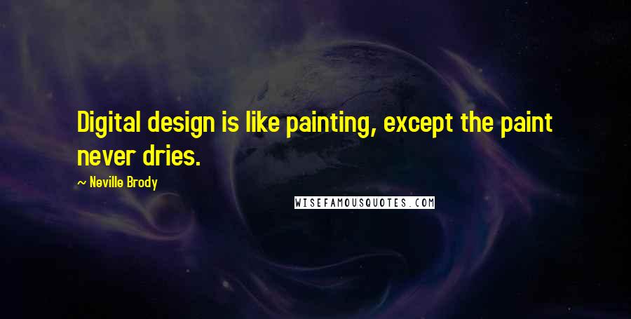 Neville Brody Quotes: Digital design is like painting, except the paint never dries.