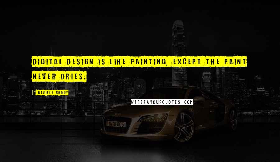 Neville Brody Quotes: Digital design is like painting, except the paint never dries.
