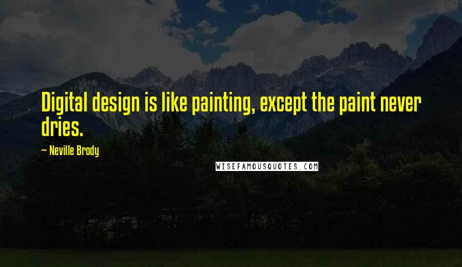 Neville Brody Quotes: Digital design is like painting, except the paint never dries.