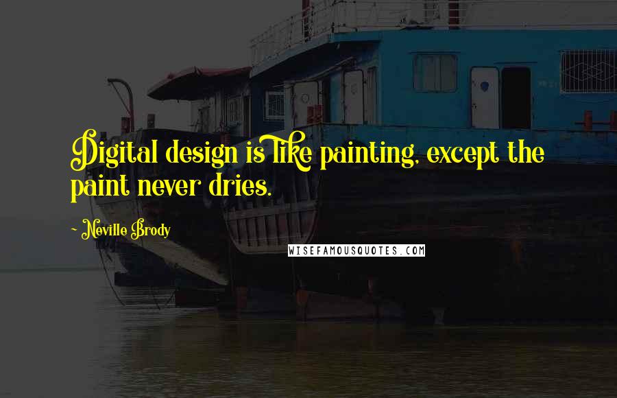 Neville Brody Quotes: Digital design is like painting, except the paint never dries.