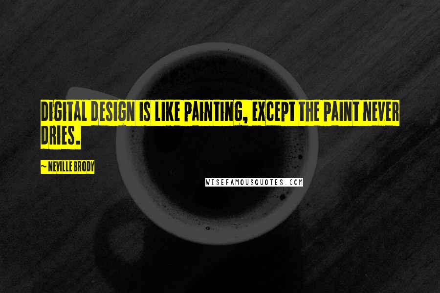 Neville Brody Quotes: Digital design is like painting, except the paint never dries.