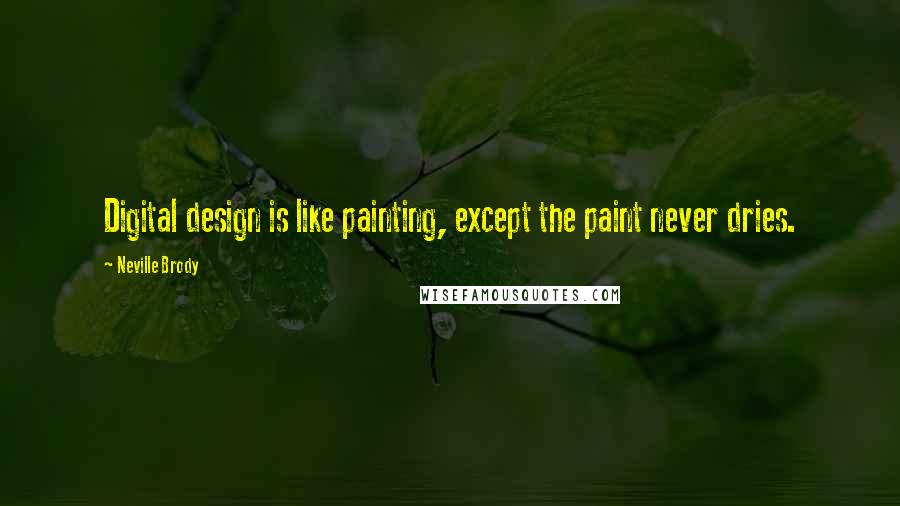Neville Brody Quotes: Digital design is like painting, except the paint never dries.