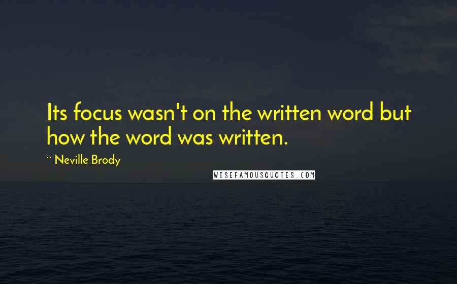 Neville Brody Quotes: Its focus wasn't on the written word but how the word was written.