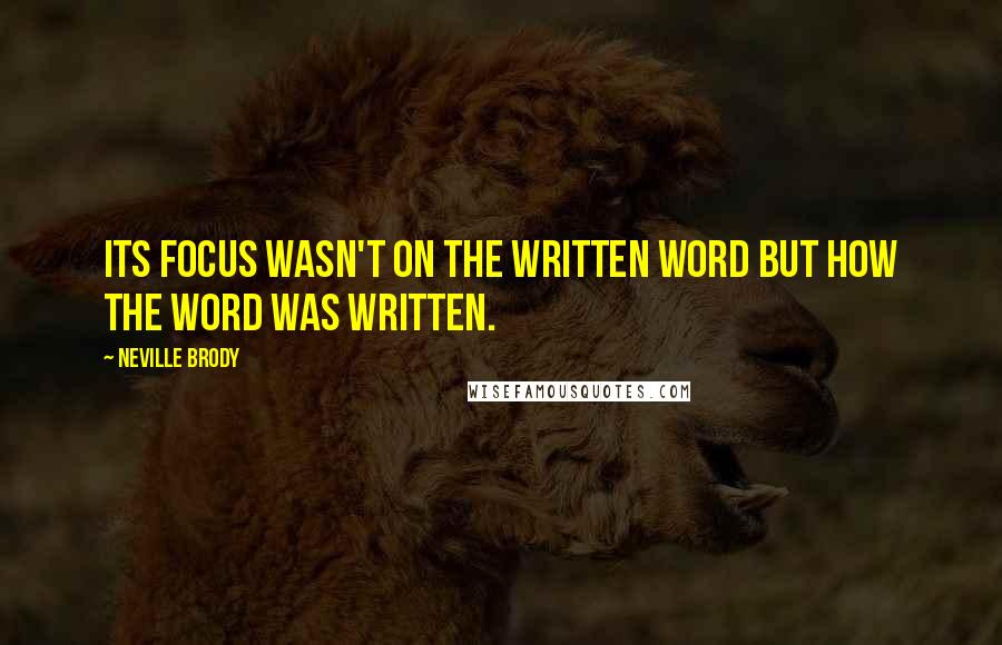 Neville Brody Quotes: Its focus wasn't on the written word but how the word was written.