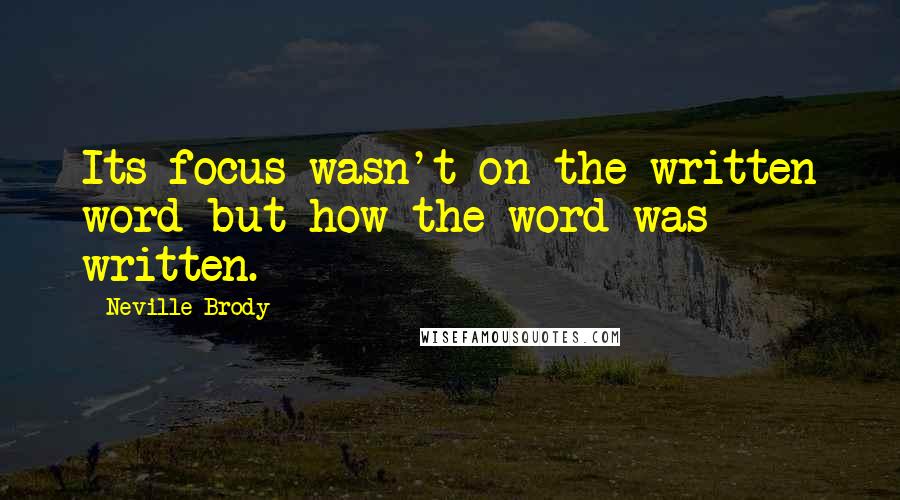 Neville Brody Quotes: Its focus wasn't on the written word but how the word was written.
