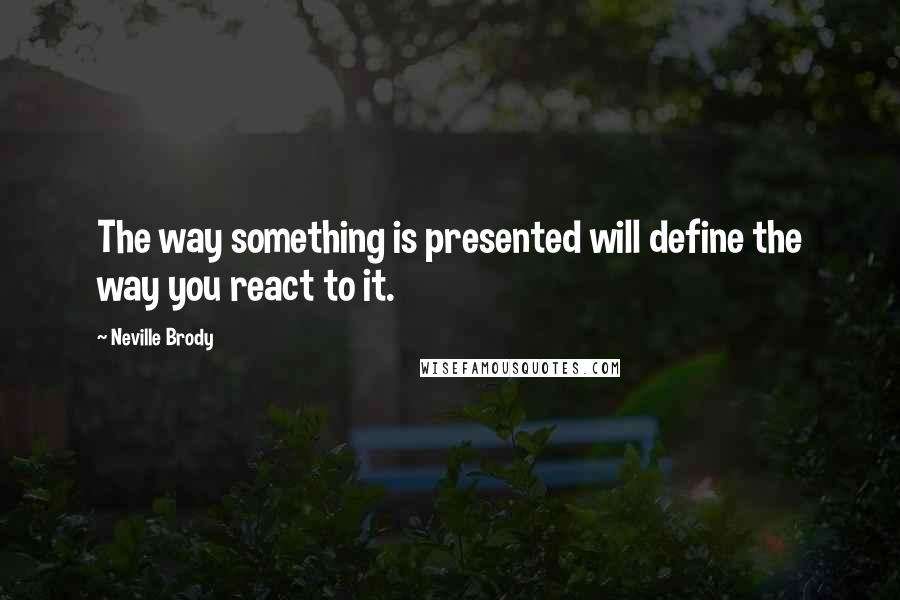 Neville Brody Quotes: The way something is presented will define the way you react to it.