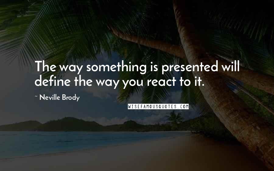 Neville Brody Quotes: The way something is presented will define the way you react to it.