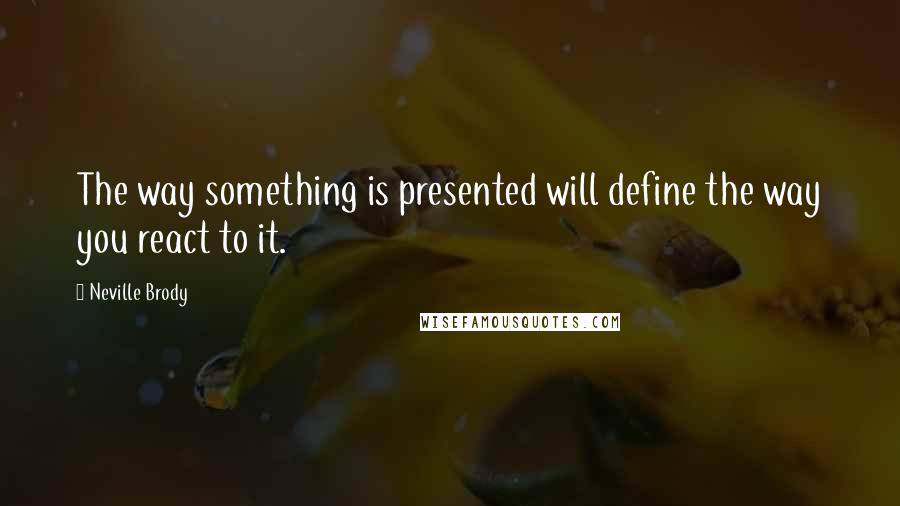 Neville Brody Quotes: The way something is presented will define the way you react to it.