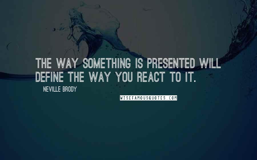 Neville Brody Quotes: The way something is presented will define the way you react to it.