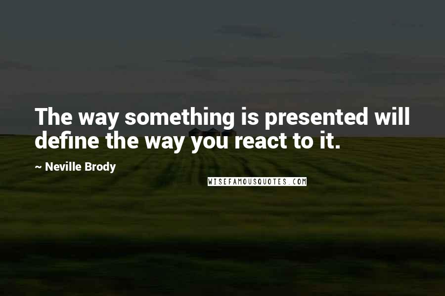 Neville Brody Quotes: The way something is presented will define the way you react to it.