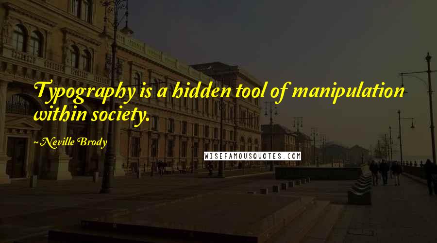 Neville Brody Quotes: Typography is a hidden tool of manipulation within society.