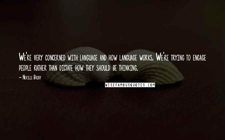 Neville Brody Quotes: We're very concerned with language and how language works. We're trying to engage people rather than dictate how they should be thinking.