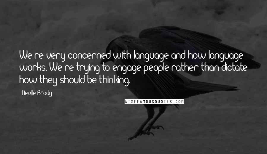 Neville Brody Quotes: We're very concerned with language and how language works. We're trying to engage people rather than dictate how they should be thinking.