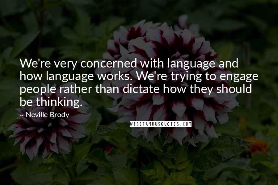 Neville Brody Quotes: We're very concerned with language and how language works. We're trying to engage people rather than dictate how they should be thinking.